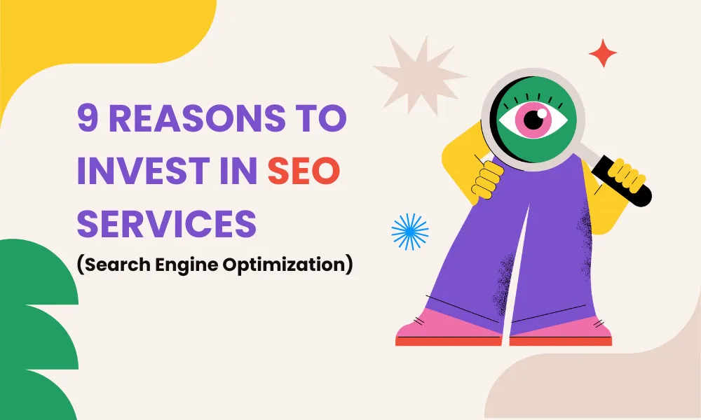 9 REASONS TO INVEST IN SEO SERVICES