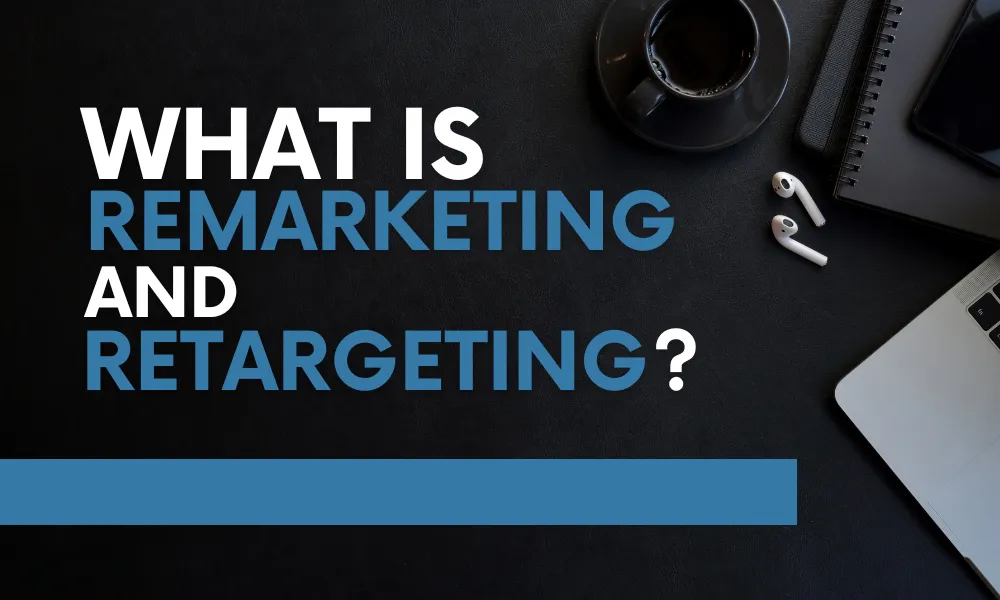 What Is Remarketing And Retargeting?