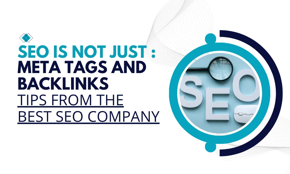 SEO is Not Just Meta Tags and Backlinks: Tips from the Best SEO Company